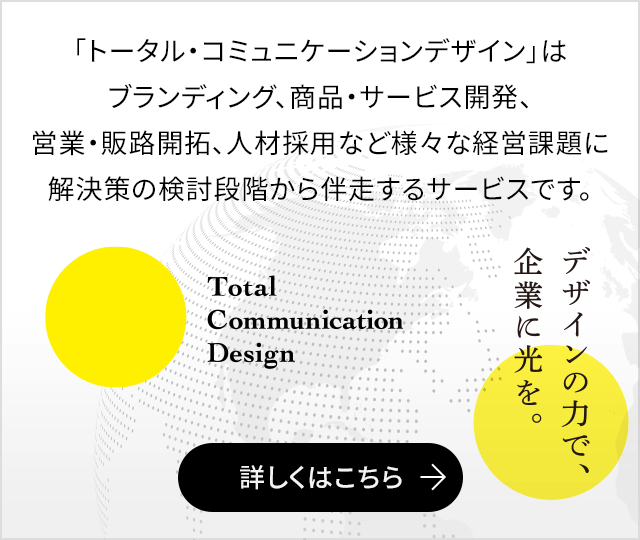 トータル・コミュニケーションデザイン｜様々な経営課題に解決策の検討段階から伴走するサービスです。